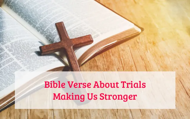 Bible Verse About Trials Making Us Stronger