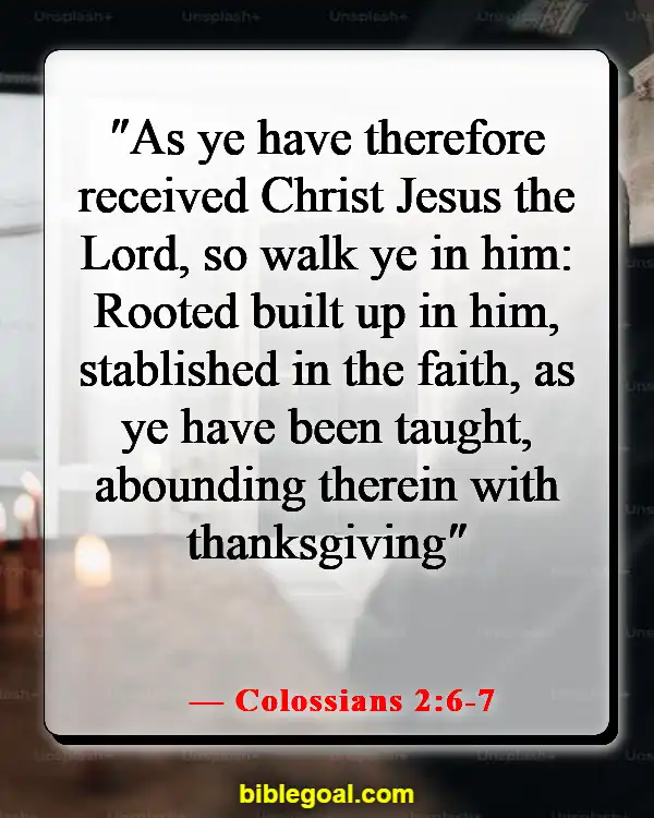 Bible Verses About Changing Yourself For The Better (Colossians 2:6-7)
