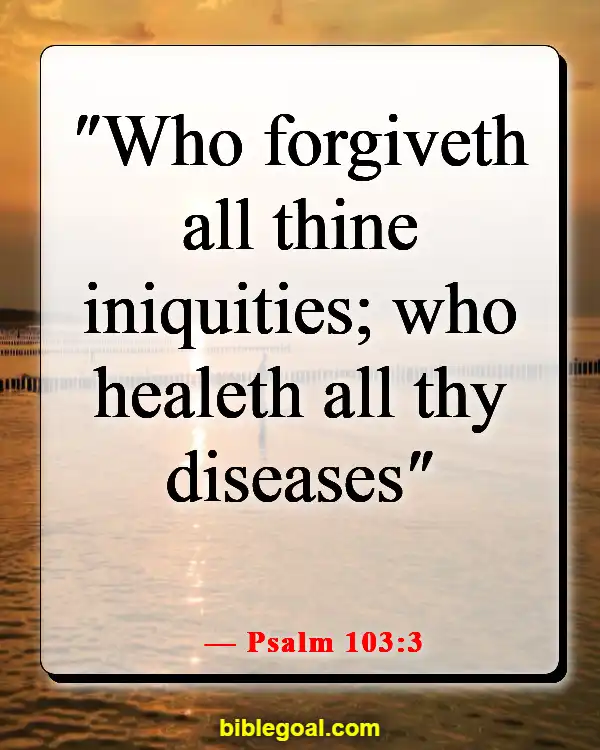 Bible Verses About God Protecting Us From Sickness (Psalm 103:3)