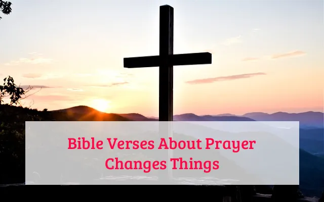 Bible Verses About Prayer Changes Things